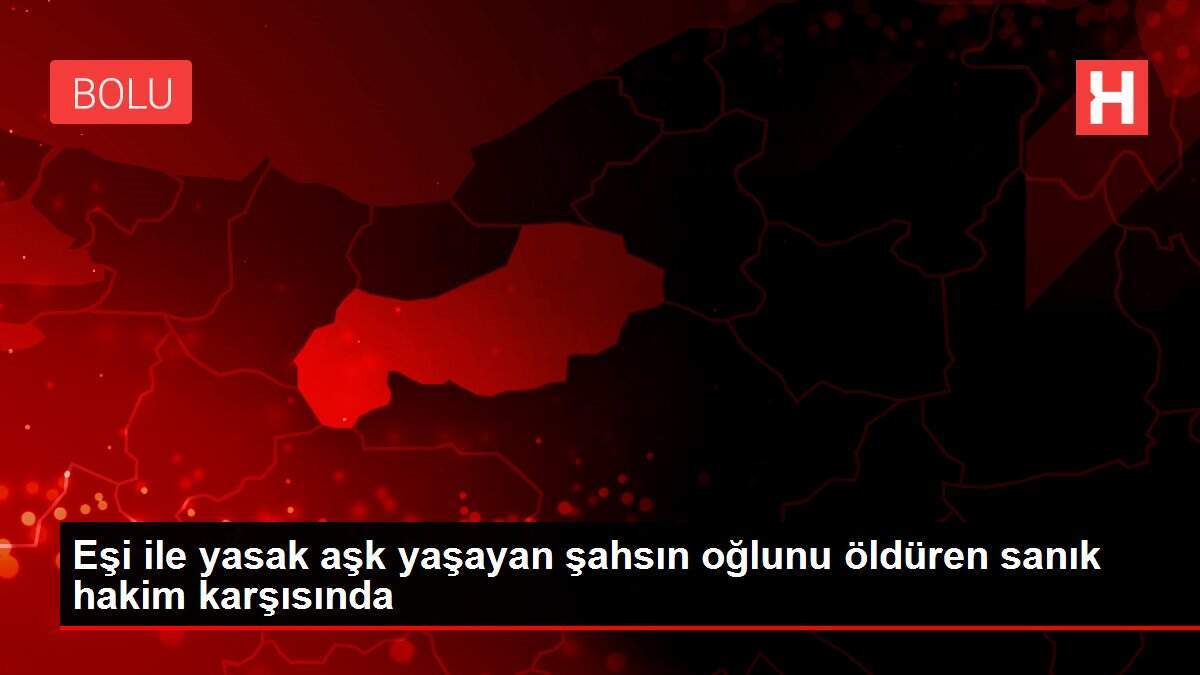 Eşi ile yasak aşk yaşayan şahsın oğlunu öldüren sanık hakim karşısında