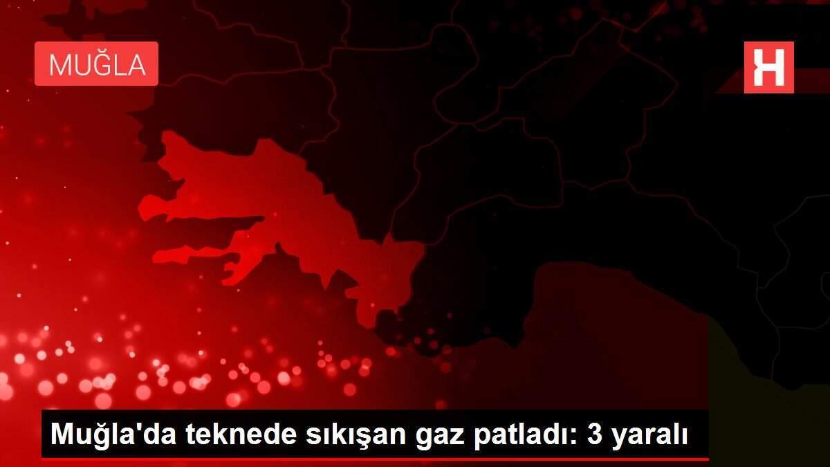 Muğla'da teknede sıkışan gaz patladı: 3 yaralı