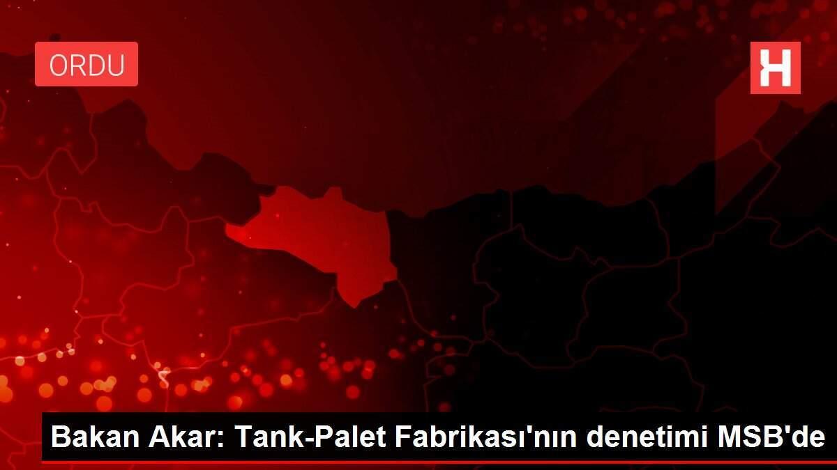 Bakan Akar: Tank-Palet Fabrikası'nın denetimi MSB'de