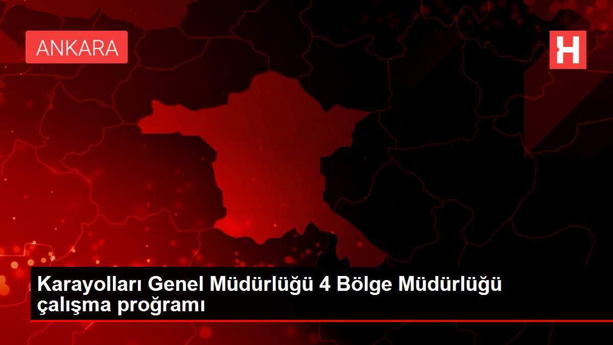 Karayolları Genel Müdürlüğü 4 Bölge Müdürlüğü çalışma proğramı