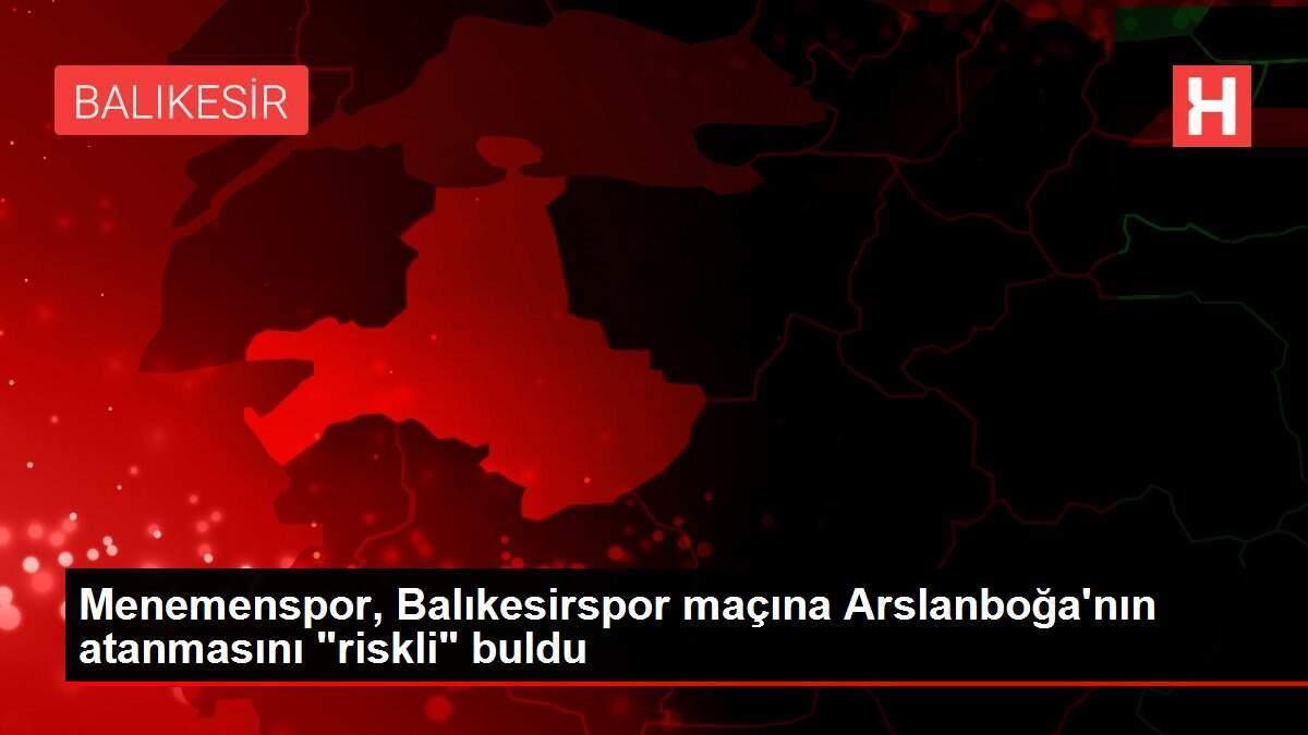 Menemenspor, Balıkesirspor maçına Arslanboğa'nın atanmasını 'riskli' buldu