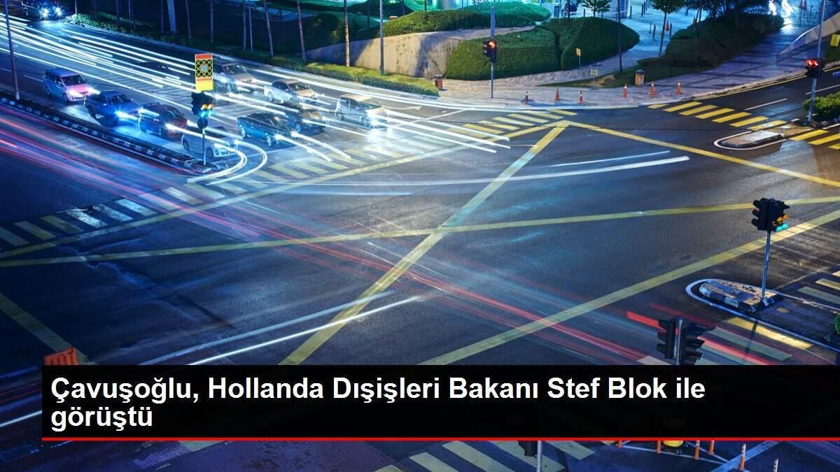 Çavuşoğlu, Hollanda Dışişleri Bakanı Stef Blok ile görüştü