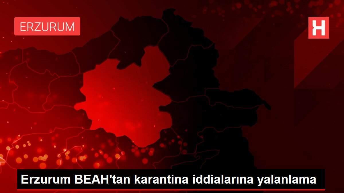 Erzurum BEAH'tan karantina iddialarına yalanlama