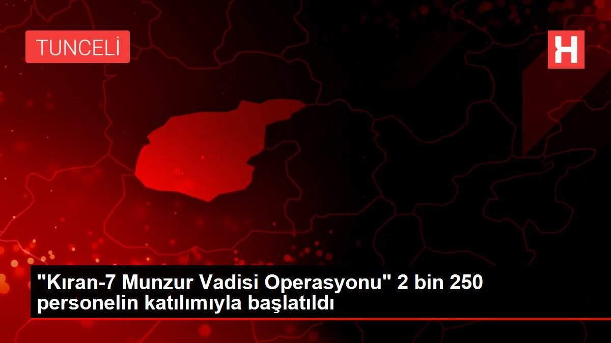 'Kıran-7 Munzur Vadisi Operasyonu' 2 bin 250 personelin katılımıyla başlatıldı