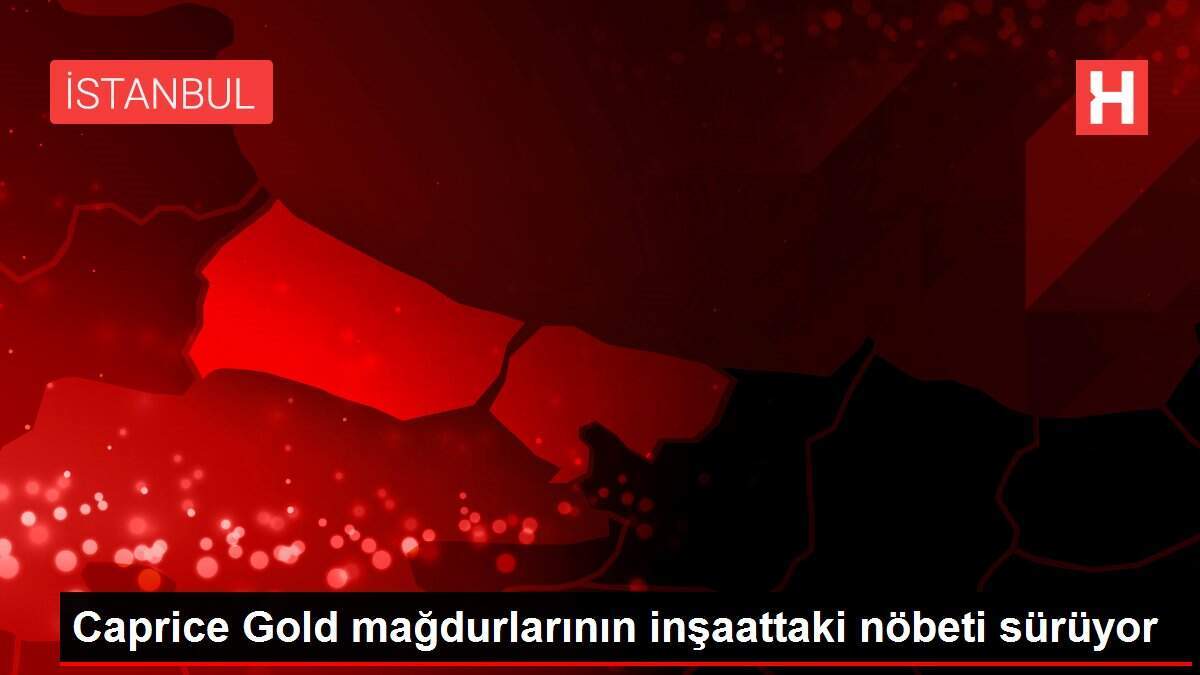 Caprice Gold mağdurlarının inşaattaki nöbeti sürüyor