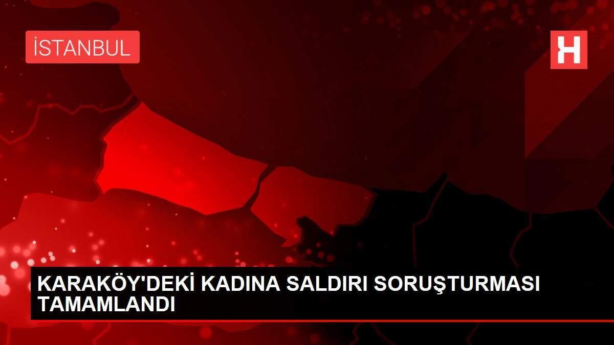KARAKÖY'DEKİ KADINA SALDIRI SORUŞTURMASI TAMAMLANDI KARAKÖY'DEKİ KADINA SALDIRI SORUŞTURMASI TAMAMLANDI
