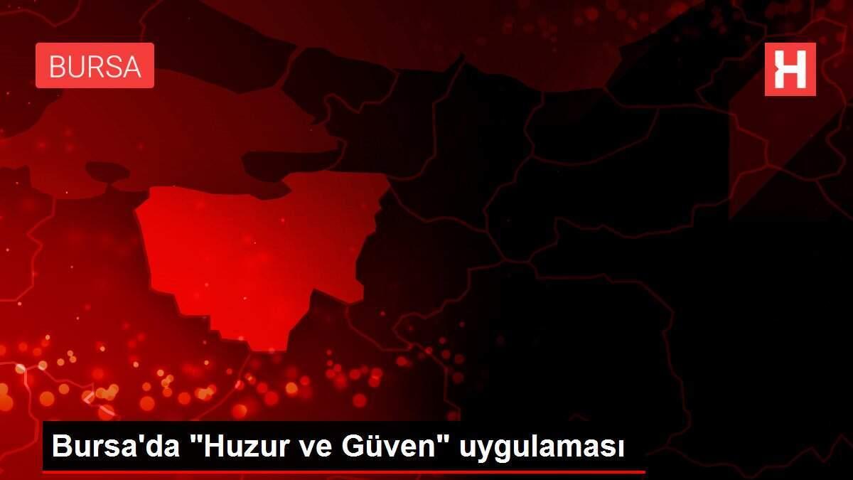 Bursa'da 'Huzur ve Güven' uygulaması