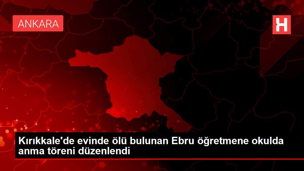 Kırıkkale'de evinde ölü bulunan Ebru öğretmene okulda anma töreni düzenlendi