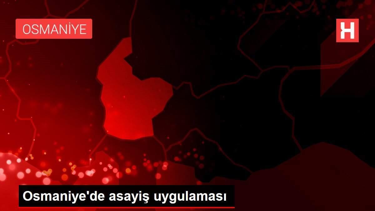 Osmaniye'de asayiş uygulaması
