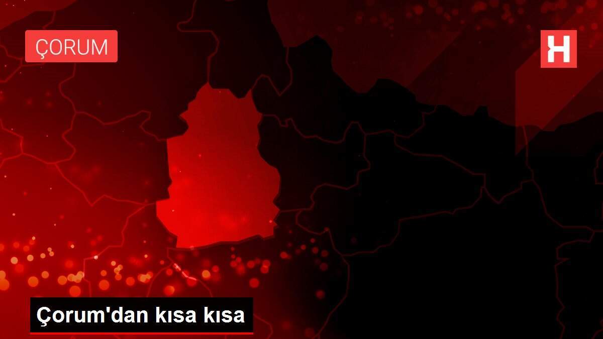 Çorum'dan kısa kısa