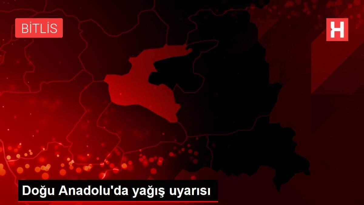 Doğu Anadolu'da yağış uyarısı