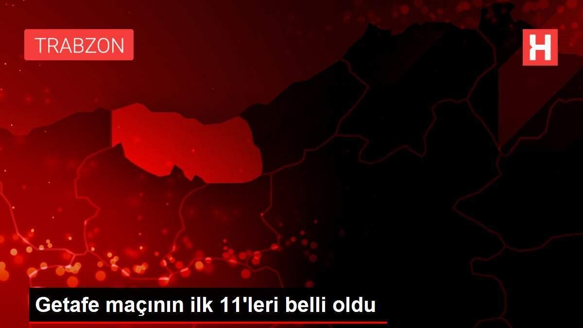 Getafe maçının ilk 11'leri belli oldu