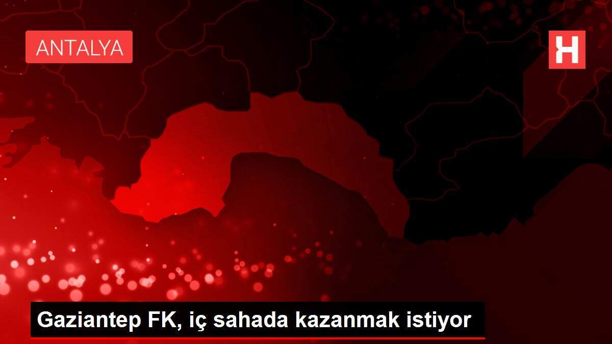 Gaziantep FK, iç sahada kazanmak istiyor