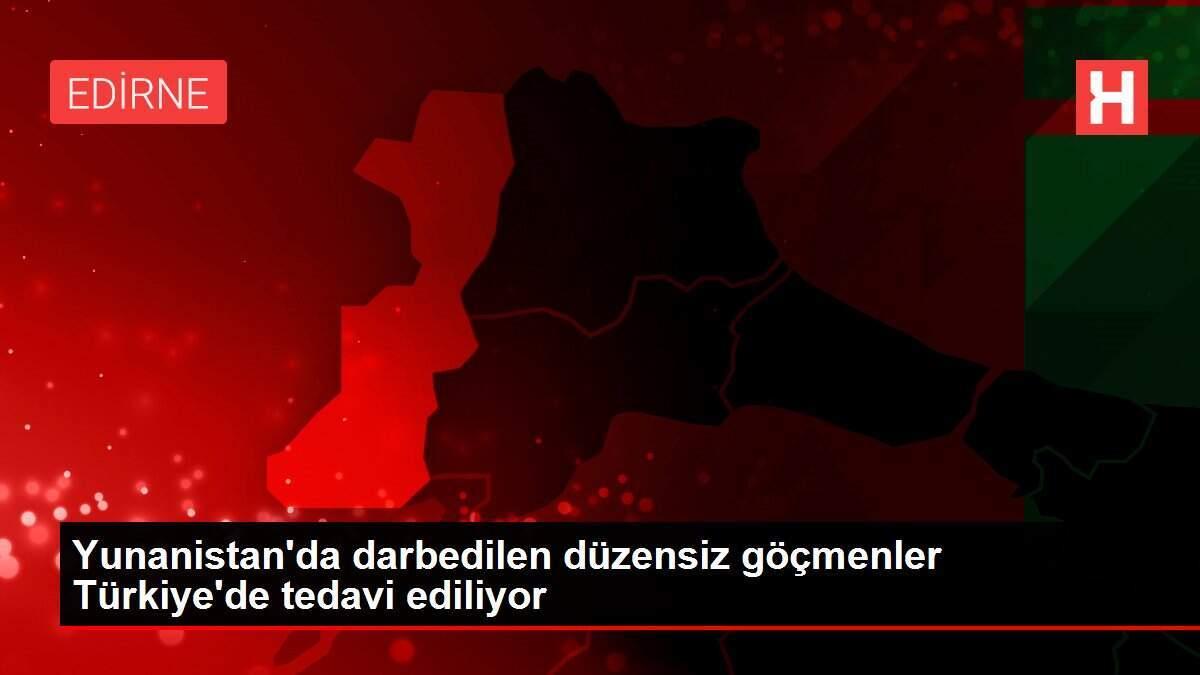 Yunanistan'da darbedilen düzensiz göçmenler Türkiye'de tedavi ediliyor