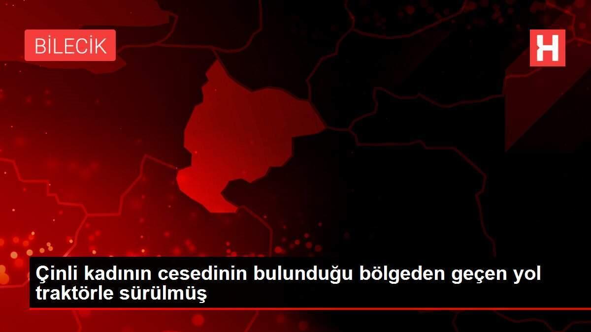 Çinli kadının cesedinin bulunduğu bölgeden geçen yol traktörle sürülmüş