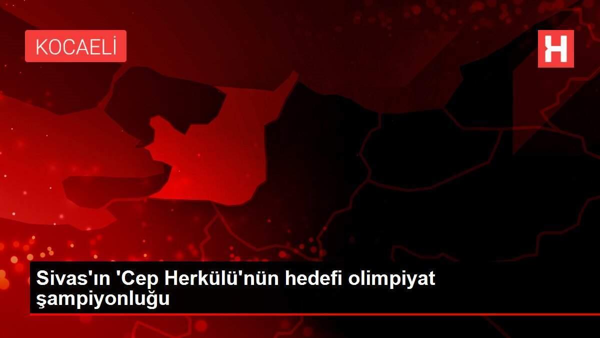 Sivas'ın 'Cep Herkülü'nün hedefi olimpiyat şampiyonluğu