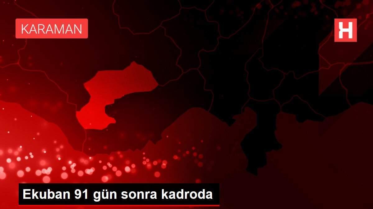 Ekuban 91 gün sonra kadroda