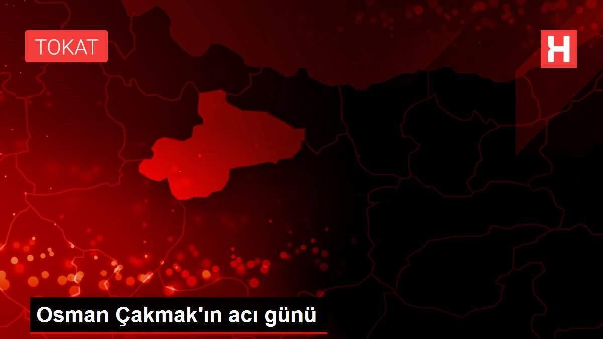 Osman Çakmak'ın acı günü