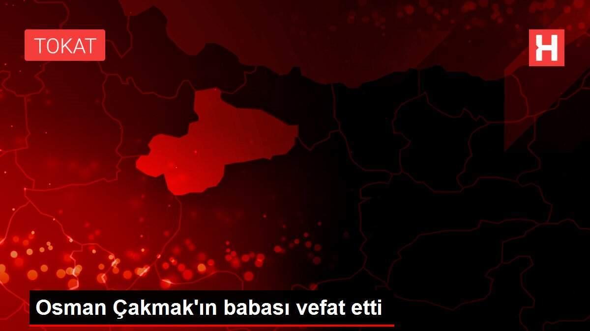 Osman Çakmak'ın babası vefat etti