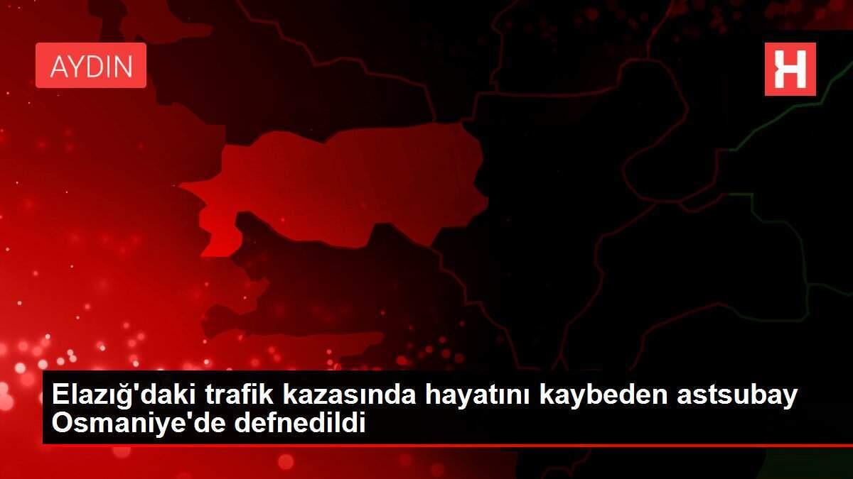 Elazığ'daki trafik kazasında hayatını kaybeden astsubay Osmaniye'de defnedildi