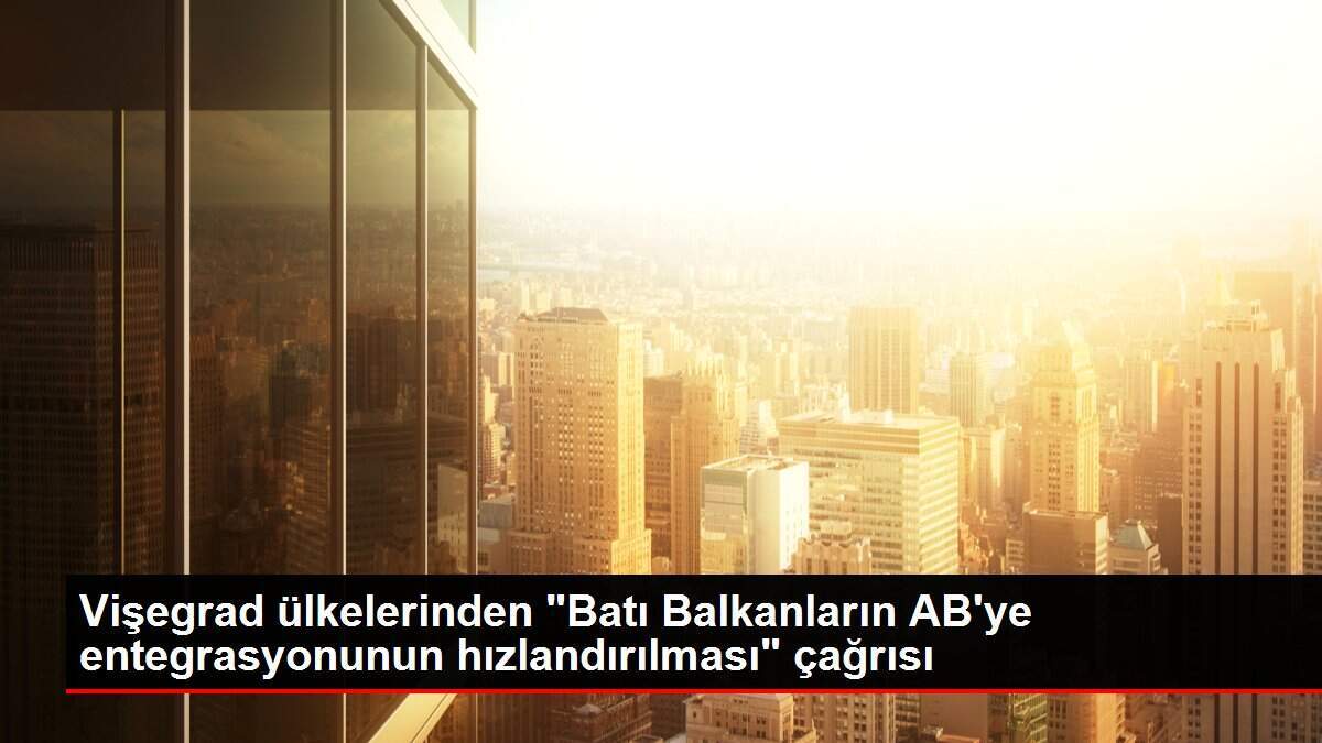 Vişegrad ülkelerinden 'Batı Balkanların AB'ye entegrasyonunun hızlandırılması' çağrısı