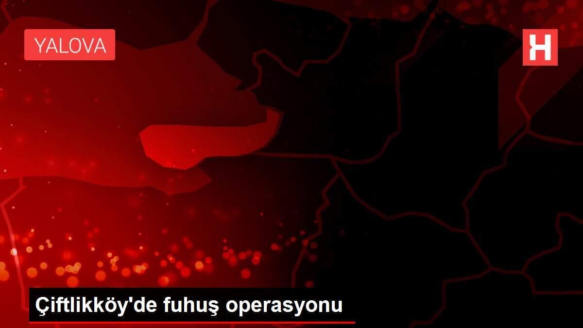 Çiftlikköy'de fuhuş operasyonu