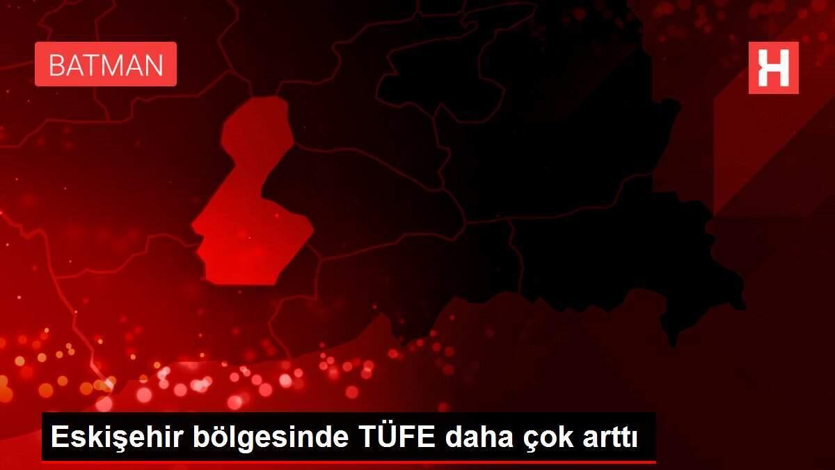 Eskişehir bölgesinde TÜFE daha çok arttı