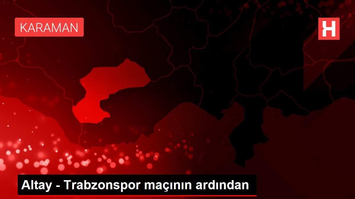 Altay - Trabzonspor maçının ardından