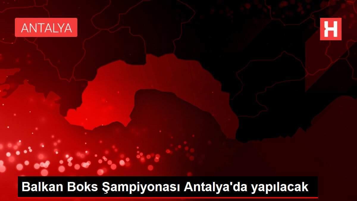 Balkan Boks Şampiyonası Antalya'da yapılacak