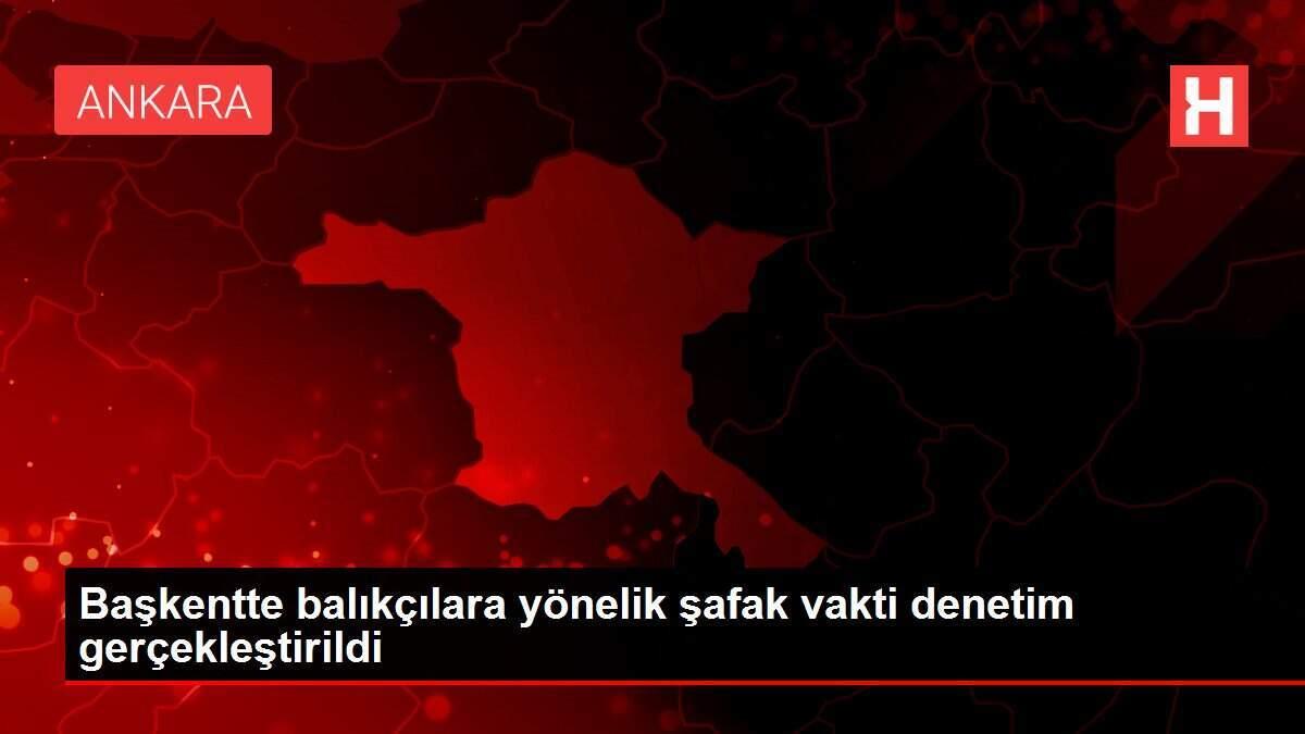 Başkentte balıkçılara yönelik şafak vakti denetim gerçekleştirildi