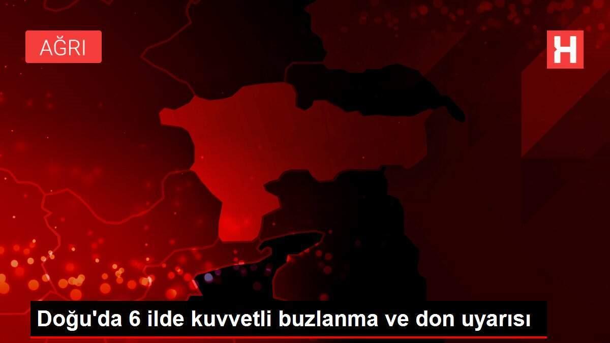 Doğu'da 6 ilde kuvvetli buzlanma ve don uyarısı