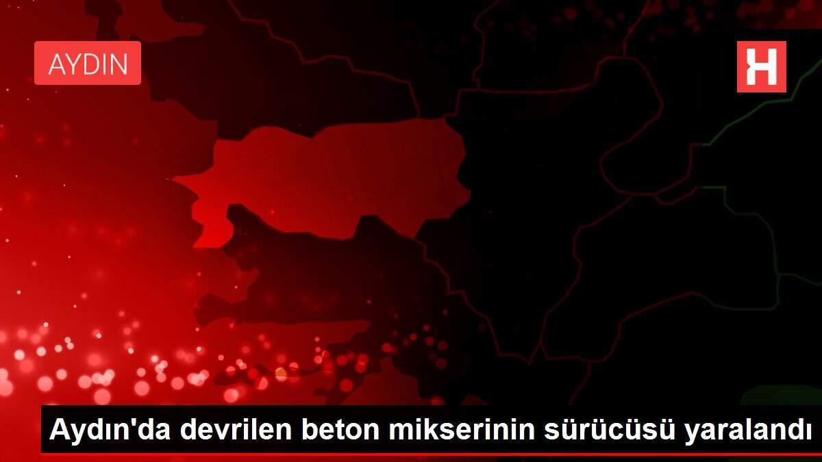 Aydın'da devrilen beton mikserinin sürücüsü yaralandı