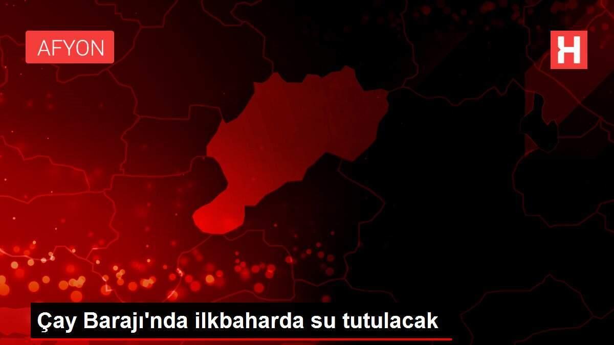 Çay Barajı'nda ilkbaharda su tutulacak