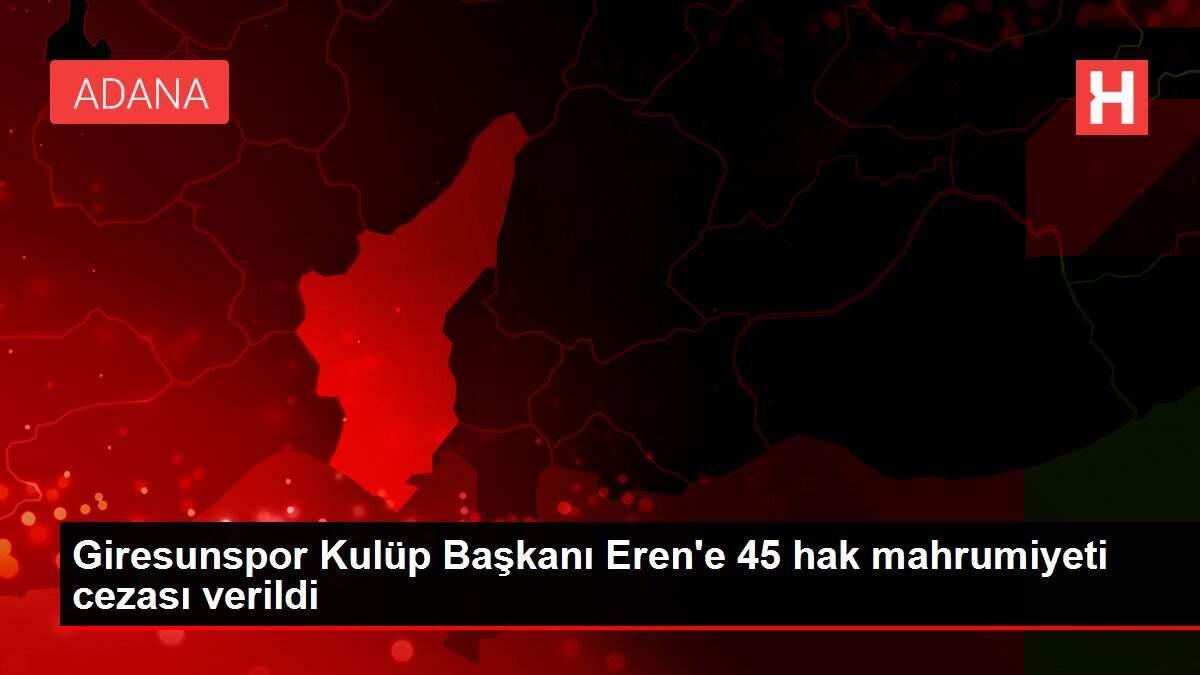 Giresunspor Kulüp Başkanı Eren'e 45 hak mahrumiyeti cezası verildi