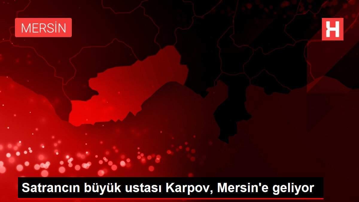 Satrancın büyük ustası Karpov, Mersin'e geliyor