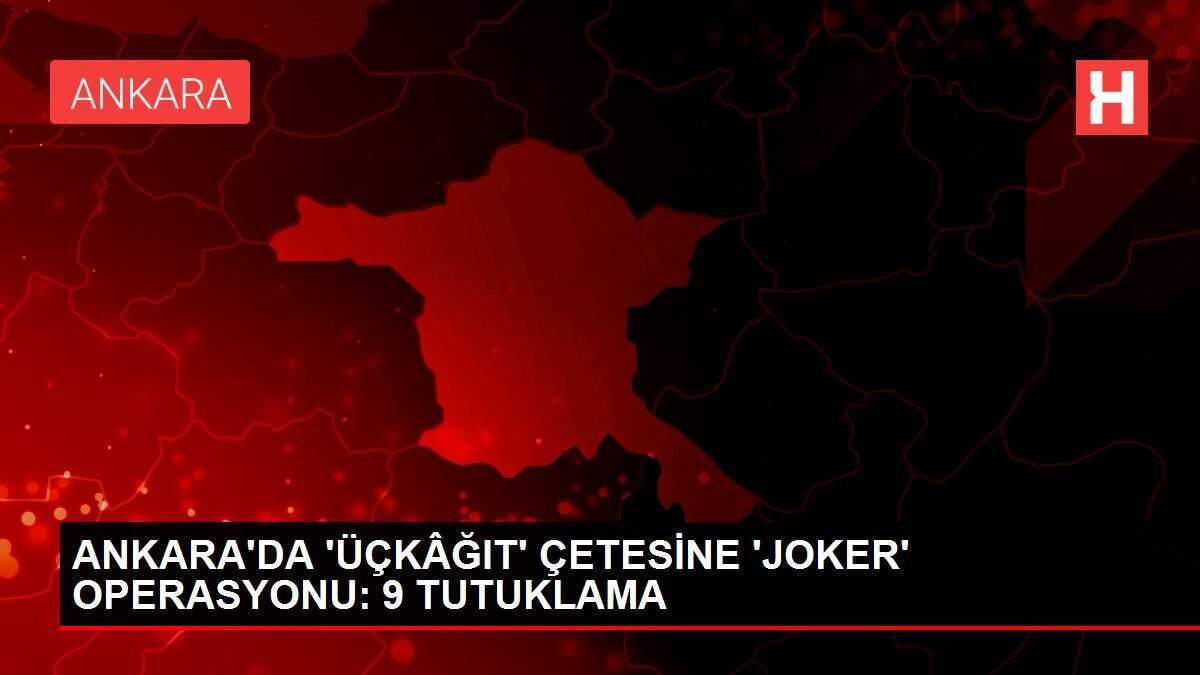ANKARA'DA 'ÜÇKÂĞIT' ÇETESİNE 'JOKER' OPERASYONU: 9 TUTUKLAMA