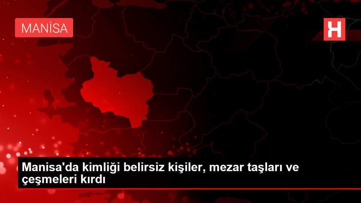 Manisa'da kimliği belirsiz kişiler, mezar taşları ve çeşmeleri kırdı Manisa'da kimliği belirsiz kişiler, mezar taşları ve çeşmeleri kırdı