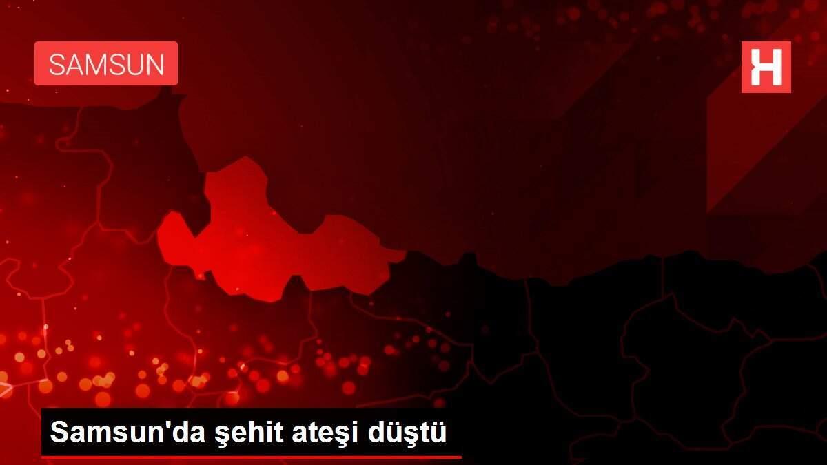 Samsun'da şehit ateşi düştü