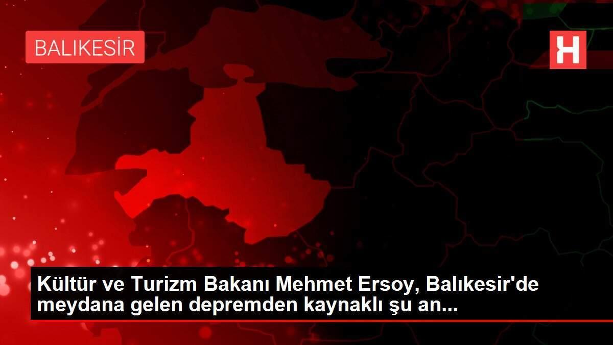 Kültür ve Turizm Bakanı Mehmet Ersoy, Balıkesir'de meydana gelen depremden kaynaklı şu an...