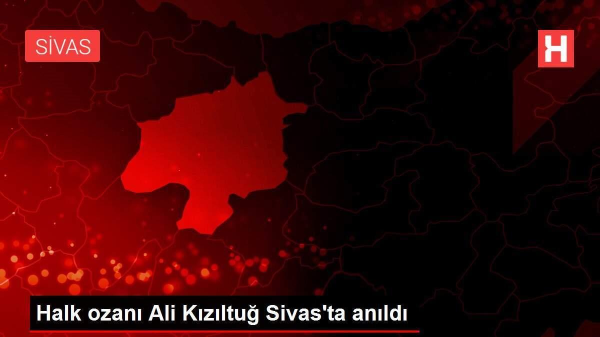 Halk ozanı Ali Kızıltuğ Sivas'ta anıldı Halk ozanı Ali Kızıltuğ Sivas'ta anıldı