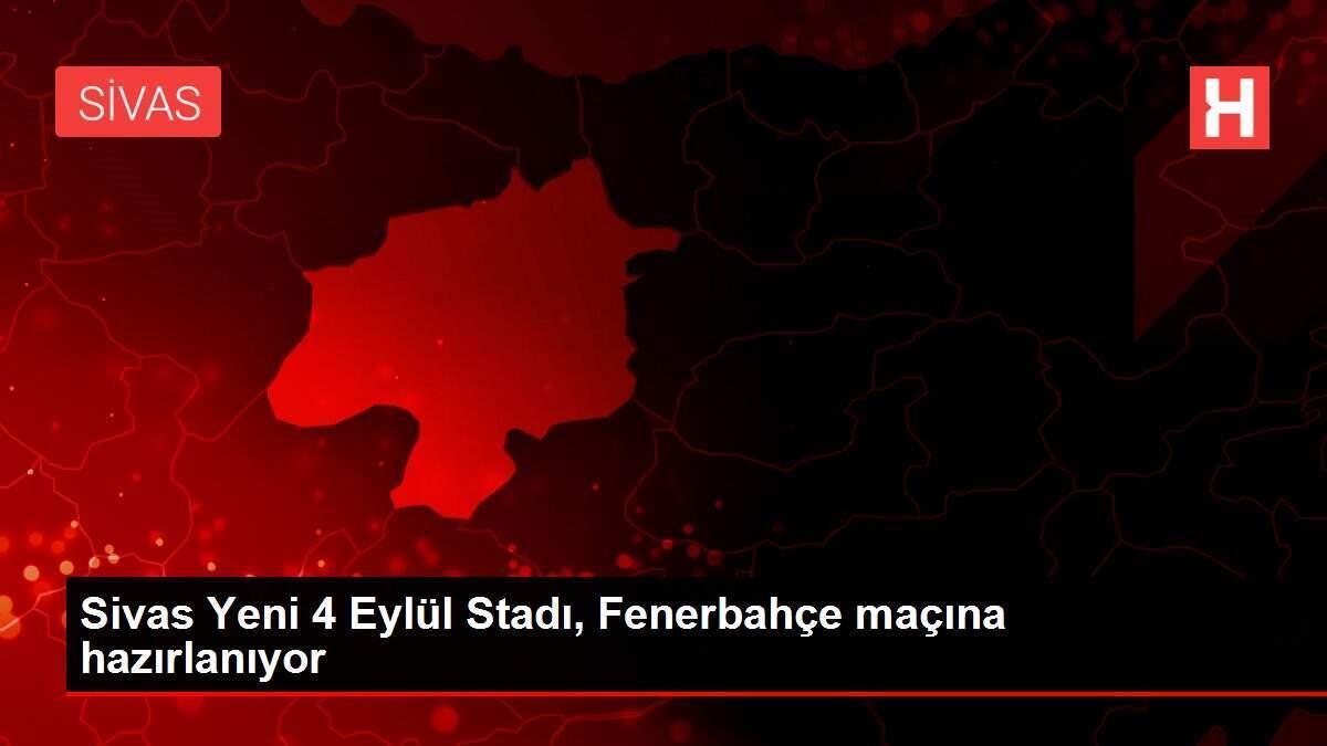 Sivas Yeni 4 Eylul Stadi Fenerbahce Macina Hazirlaniyor Sivas