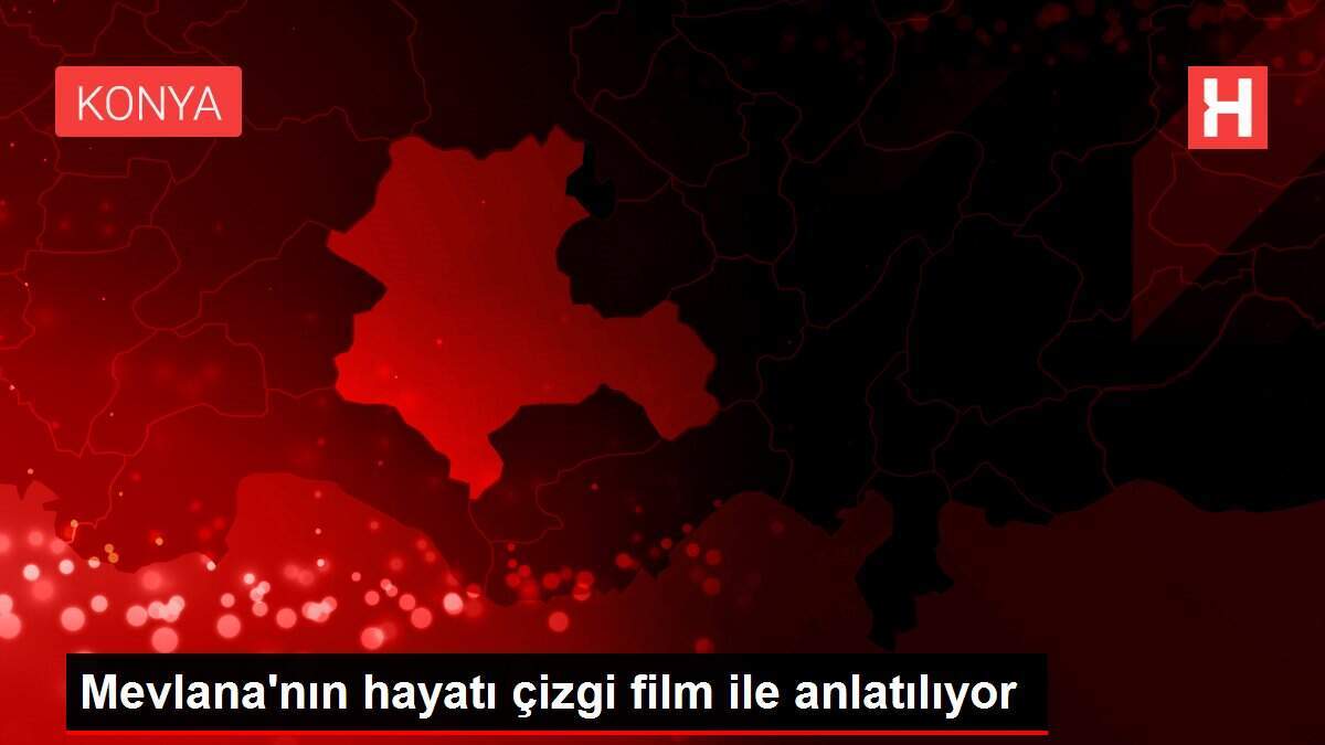 Mevlana'nın hayatı çizgi film ile anlatılıyor