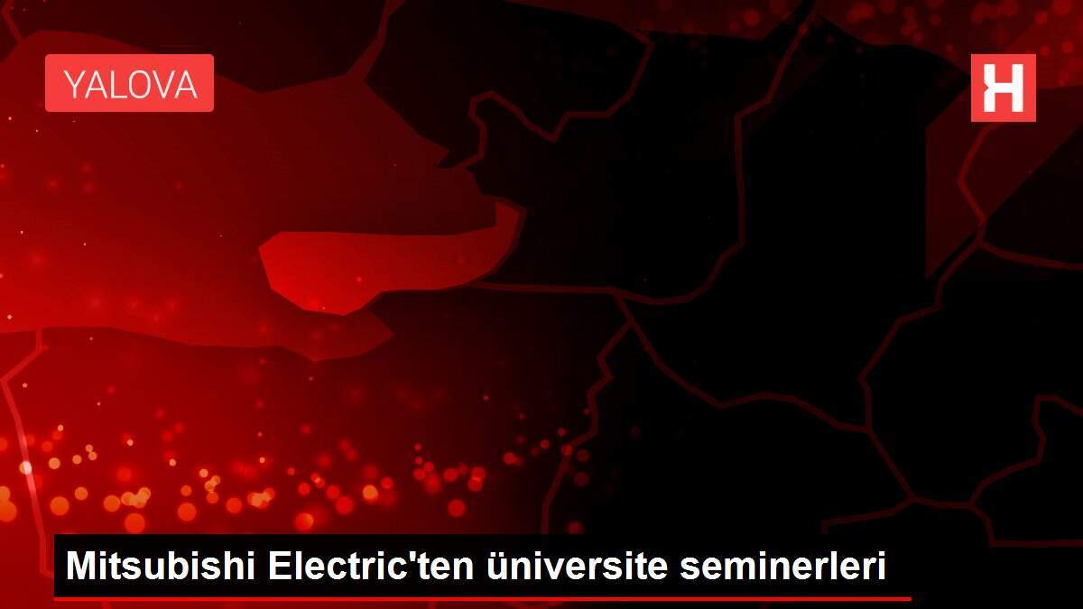 Mitsubishi Electric'ten üniversite seminerleri