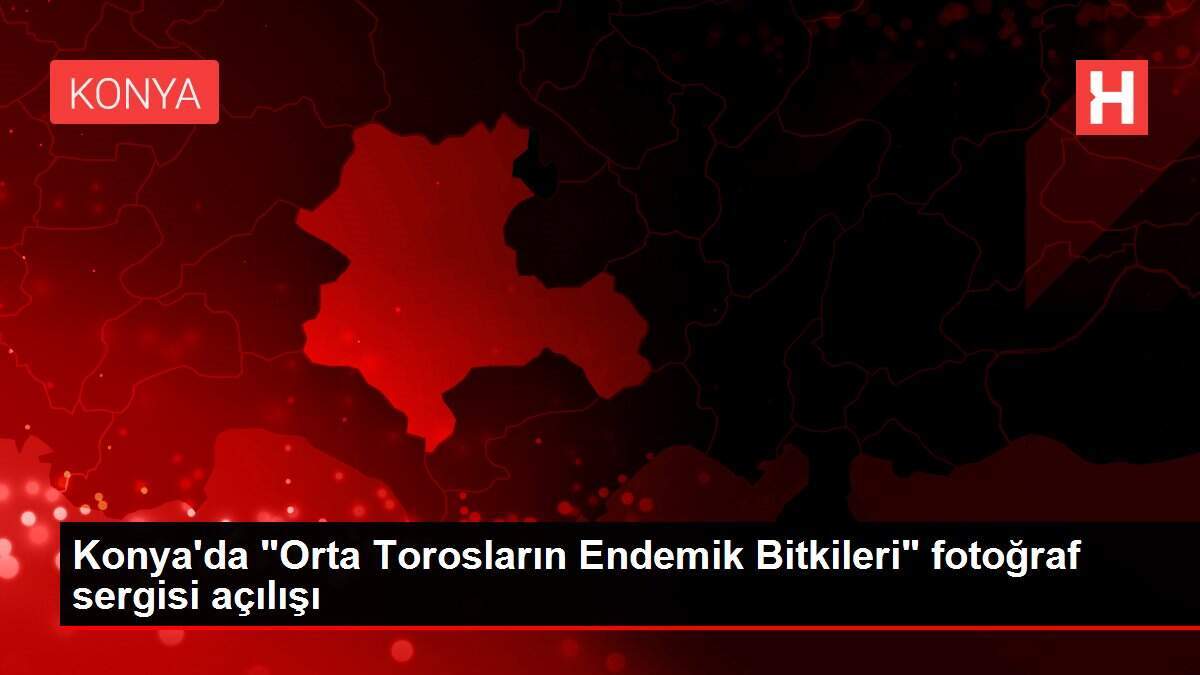 Konya'da 'Orta Torosların Endemik Bitkileri' fotoğraf sergisi açılışı