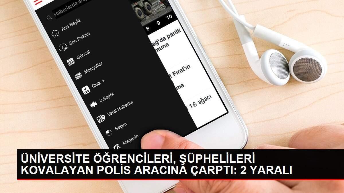ÜNİVERSİTE ÖĞRENCİLERİ, ŞÜPHELİLERİ KOVALAYAN POLİS ARACINA ÇARPTI: 2 YARALI