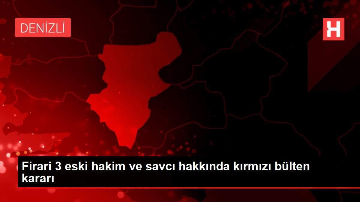 Firari 3 eski hakim ve savcı hakkında kırmızı bülten kararı
