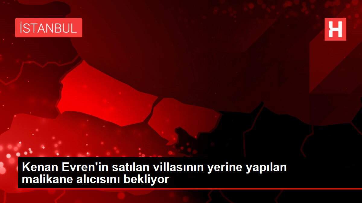 Kenan Evren'in satılan villasının yerine yapılan malikane alıcısını bekliyor