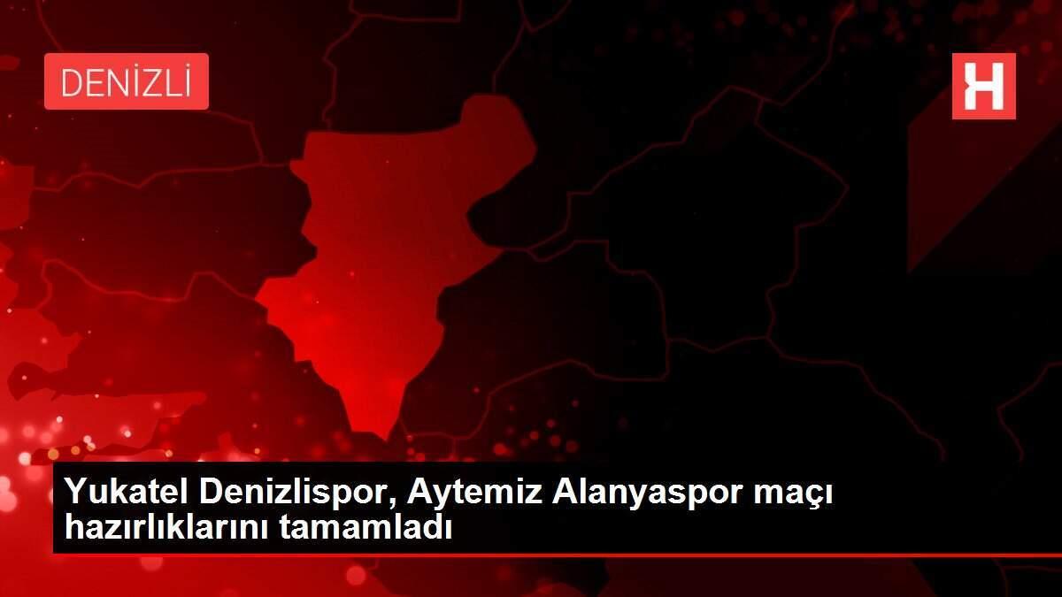 Yukatel Denizlispor, Aytemiz Alanyaspor maçı hazırlıklarını tamamladı
