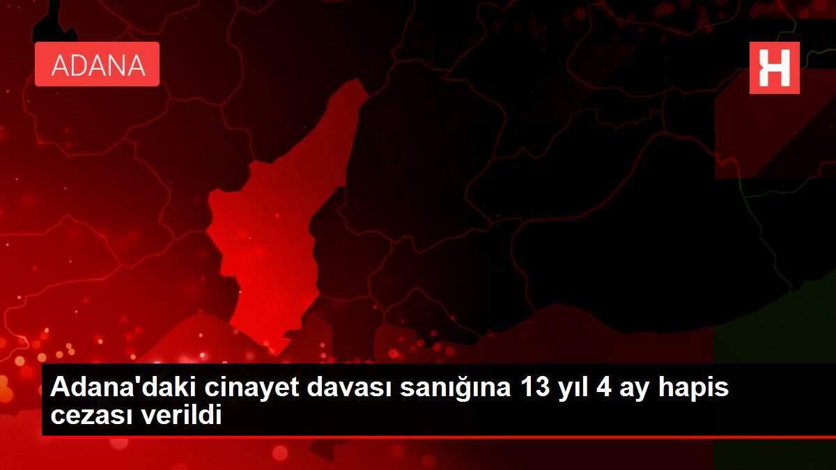 Adana'daki cinayet davası sanığına 13 yıl 4 ay hapis cezası verildi Adana'daki cinayet davası sanığına 13 yıl 4 ay hapis cezası verildi