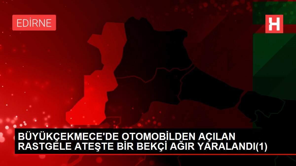 BÜYÜKÇEKMECE'DE OTOMOBİLDEN AÇILAN RASTGELE ATEŞTE BİR BEKÇİ AĞIR YARALANDI(1)